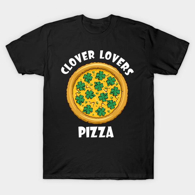 Clover lovers pizza Happy St. Patrick's Day shirt