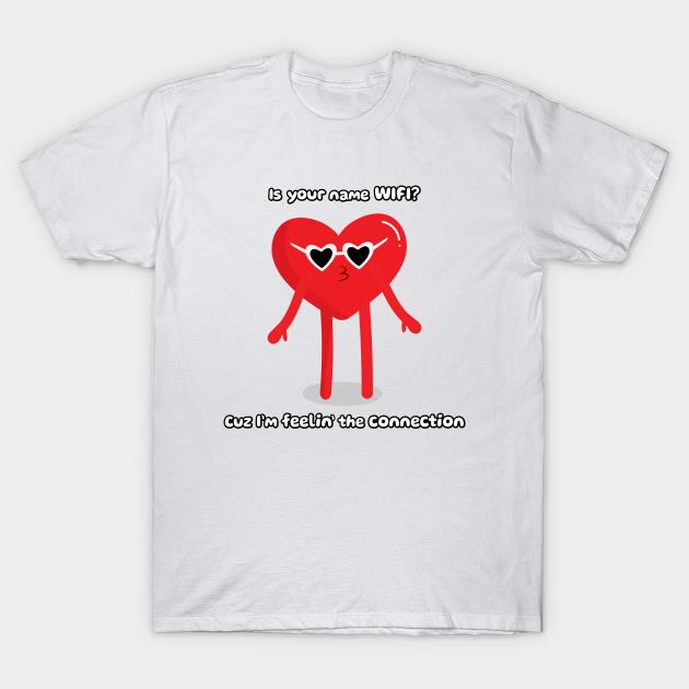 Is your name WIFI Because I feelin' the connection Valentine's Day t-shirt