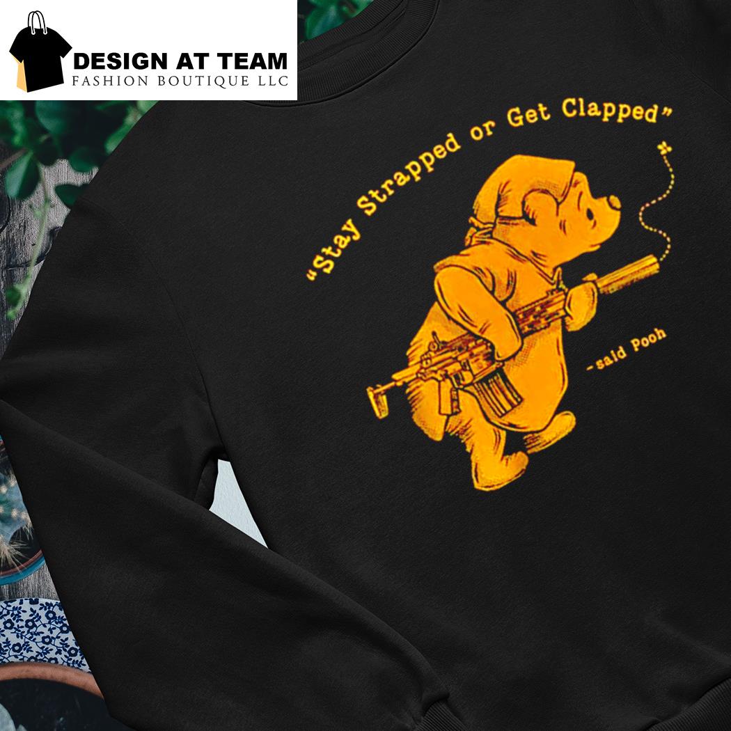 Pooh said stay strapped or get clapped shirt, hoodie, sweater