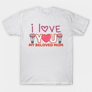 Mother's Day I Love You My Beloved Mom shirt