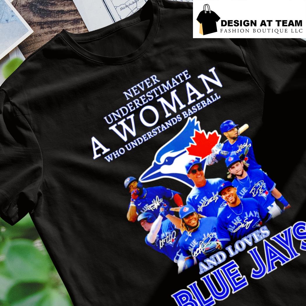 Official Never underestimate a woman who understands baseball and loves Toronto  Blue Jays shirt, hoodie, sweater, long sleeve and tank top