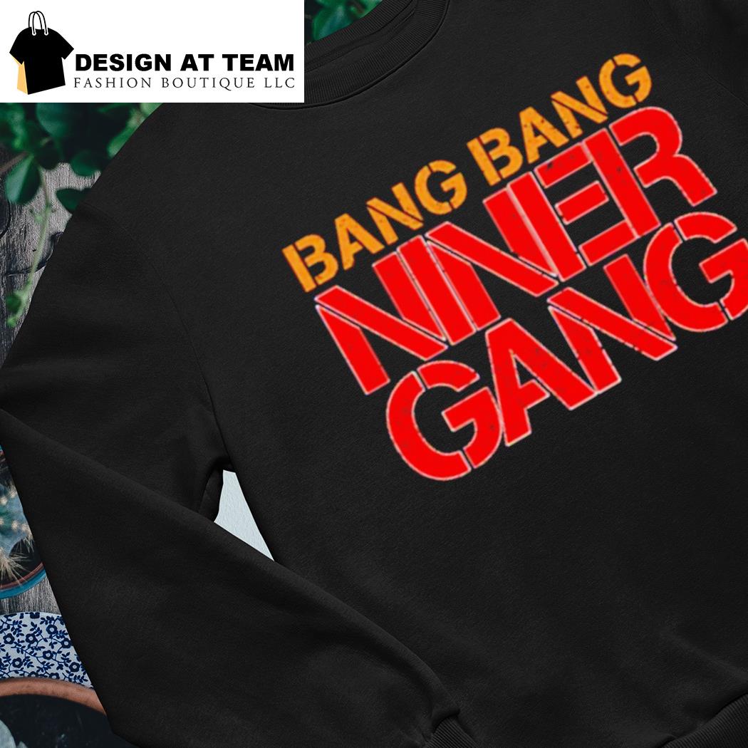 Bang bang niner gang shirt, hoodie, sweater, long sleeve and tank top