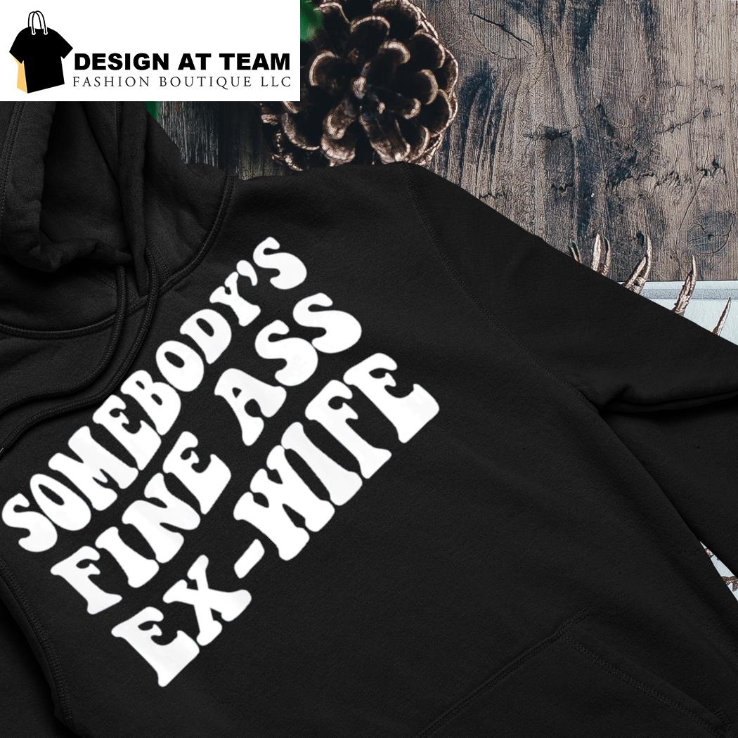 Somebodys Fine Ass Ex-Wife shirt, hoodie, sweater, long sleeve and tank
