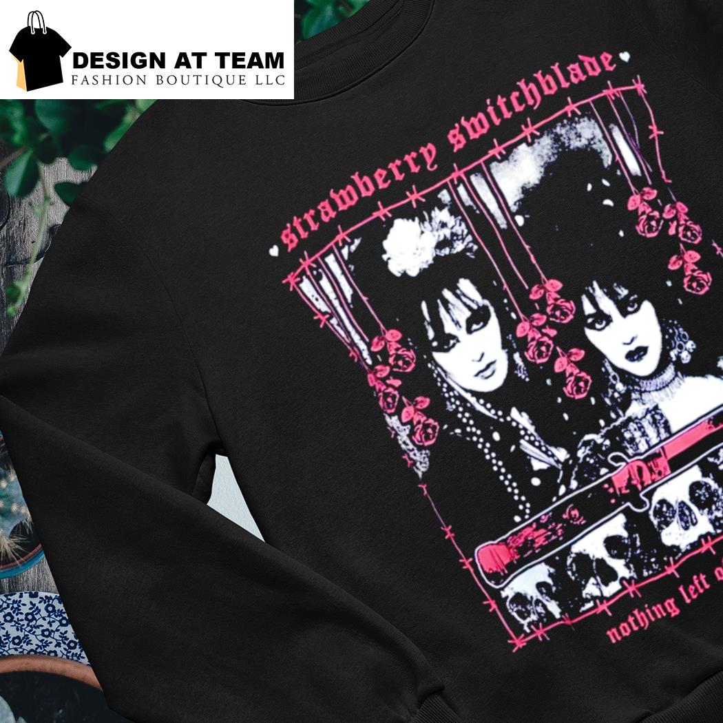 Strawberry Switchblade nothing left of you shirt, hoodie, sweater