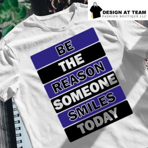 Be the reason someone smiles today shirt