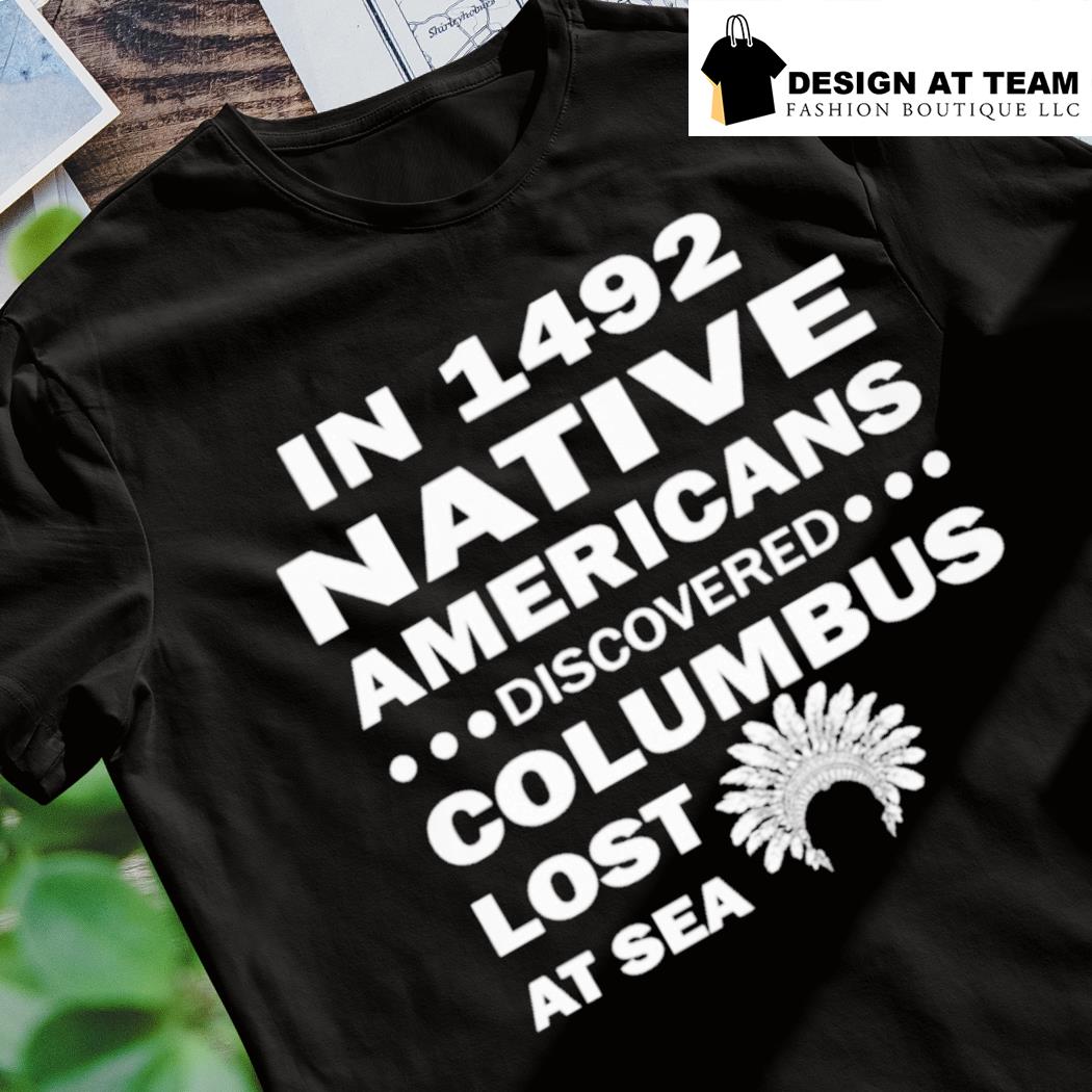 native americans discovered columbus shirt