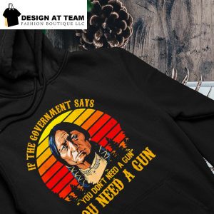 Native American if the government says you don't need a gun you need a gun  ' shirt, hoodie, sweater, long sleeve and tank top