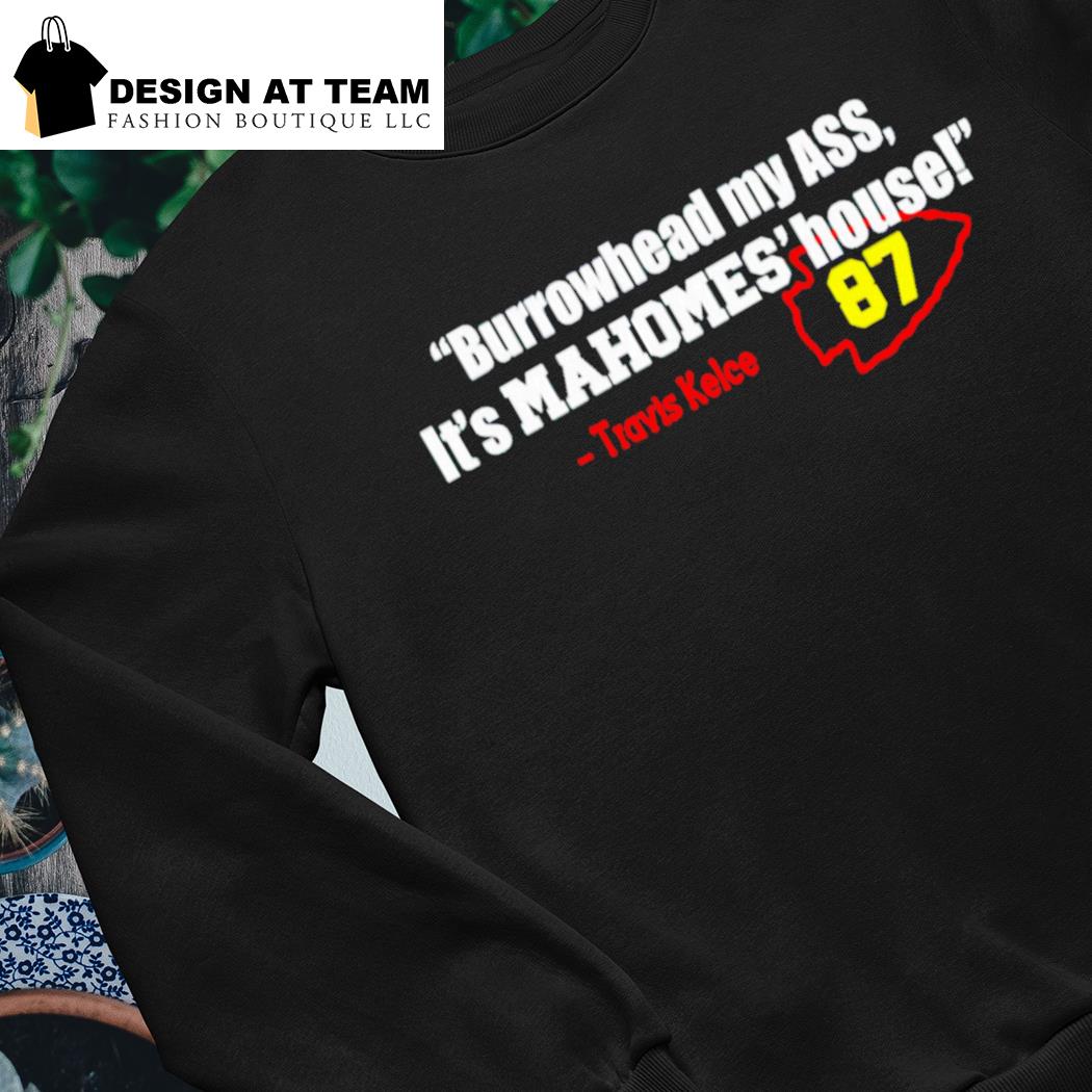 87 Travis Kelce Kansas say Burrowhead My Ass it's Mahomes House meme shirt,  hoodie, sweater, long sleeve and tank top