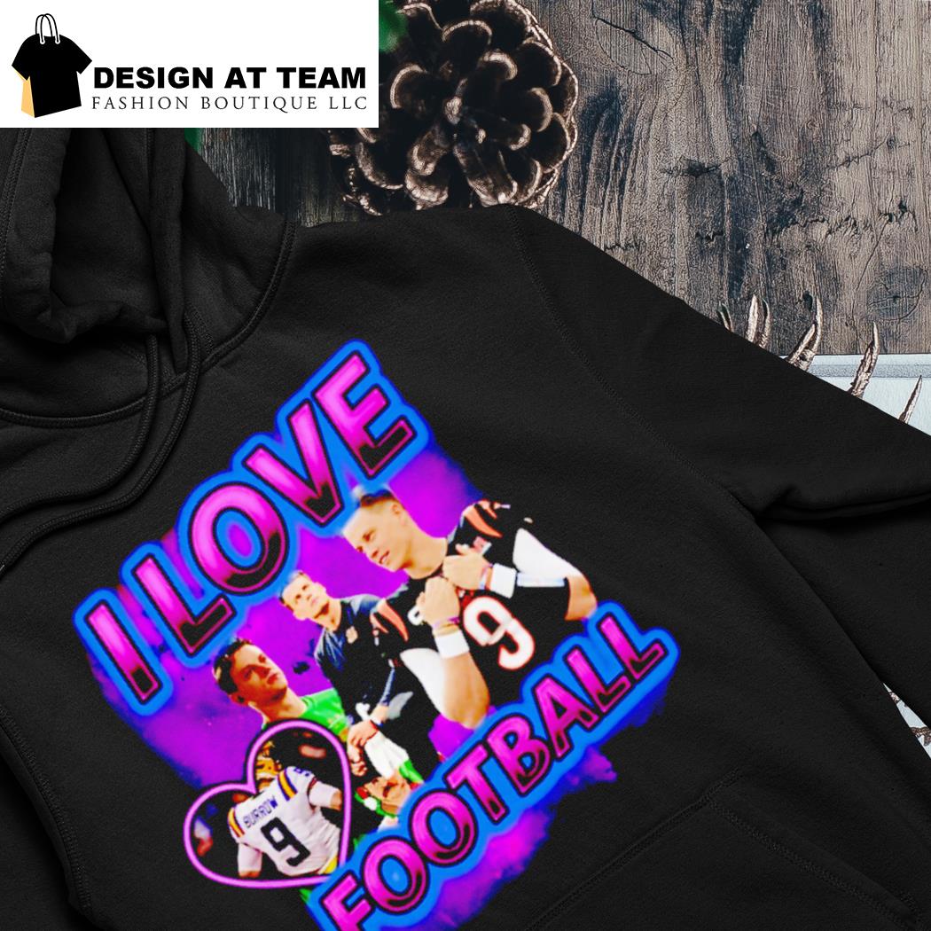 Joe Burrow i love football shirt, hoodie, sweater, long sleeve and