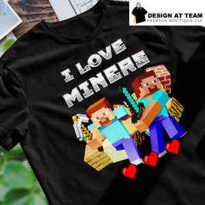 Minecraft I love miners 2023 shirt, hoodie, sweater, long sleeve and tank  top