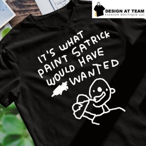 It's what paint satrick would have wanted shirt