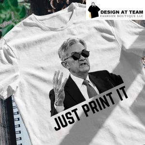 Jerome Powell just print it shirt