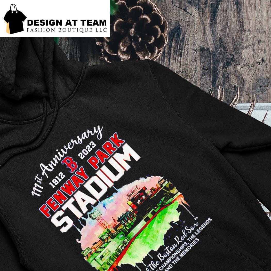 111st Anniversary 1912 – 2023 Fenway Park Stadium Home of The Boston Red  Sox shirt, hoodie, sweater, long sleeve and tank top