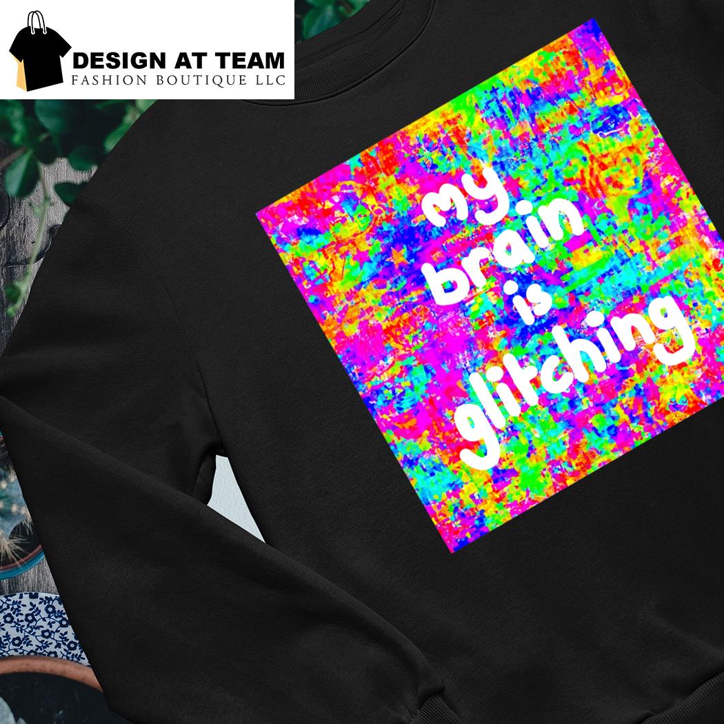 My brain is glitching colorful shirt, hoodie, sweater, long sleeve and tank  top