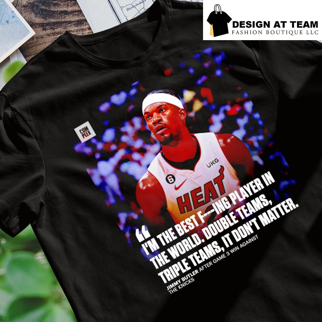 Jimmy Butler Miami Heat I'm the best fucking player in the worls double teams it don't matter shirt