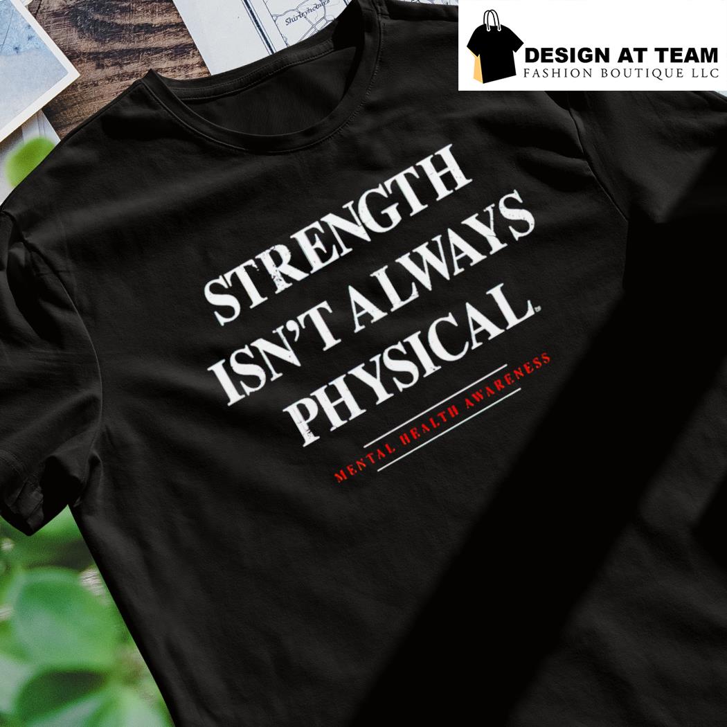 Strength Isn't Always Physical Mental Health Awareness