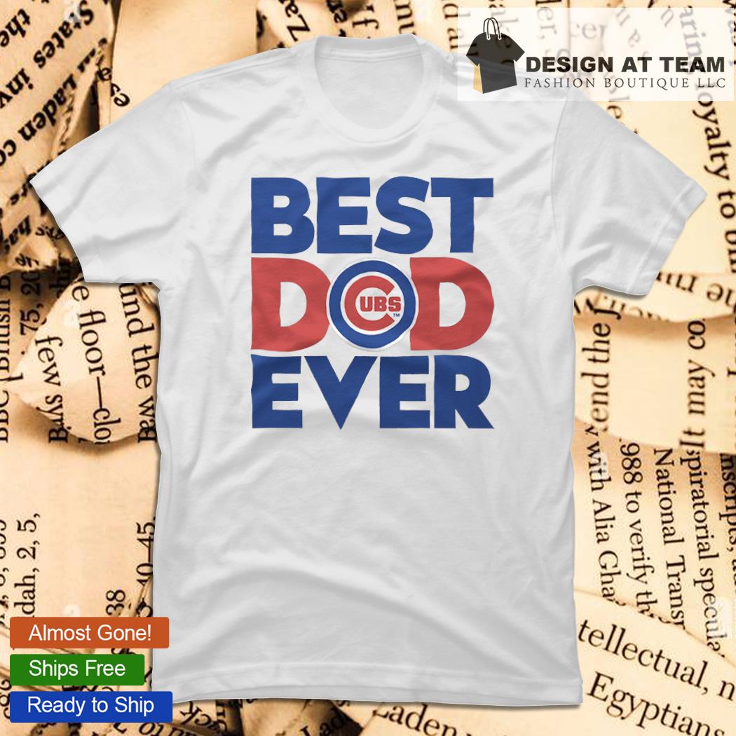 Best Dad Ever MLB Chicago Cubs Happy Father's Day 2023 shirt
