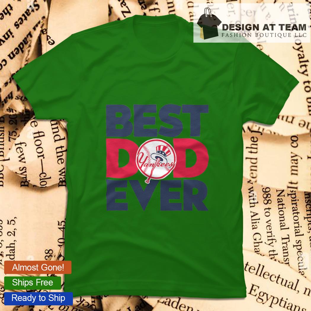 Best Dad Ever MLB New York Yankees Happy Father's Day 2023 shirt