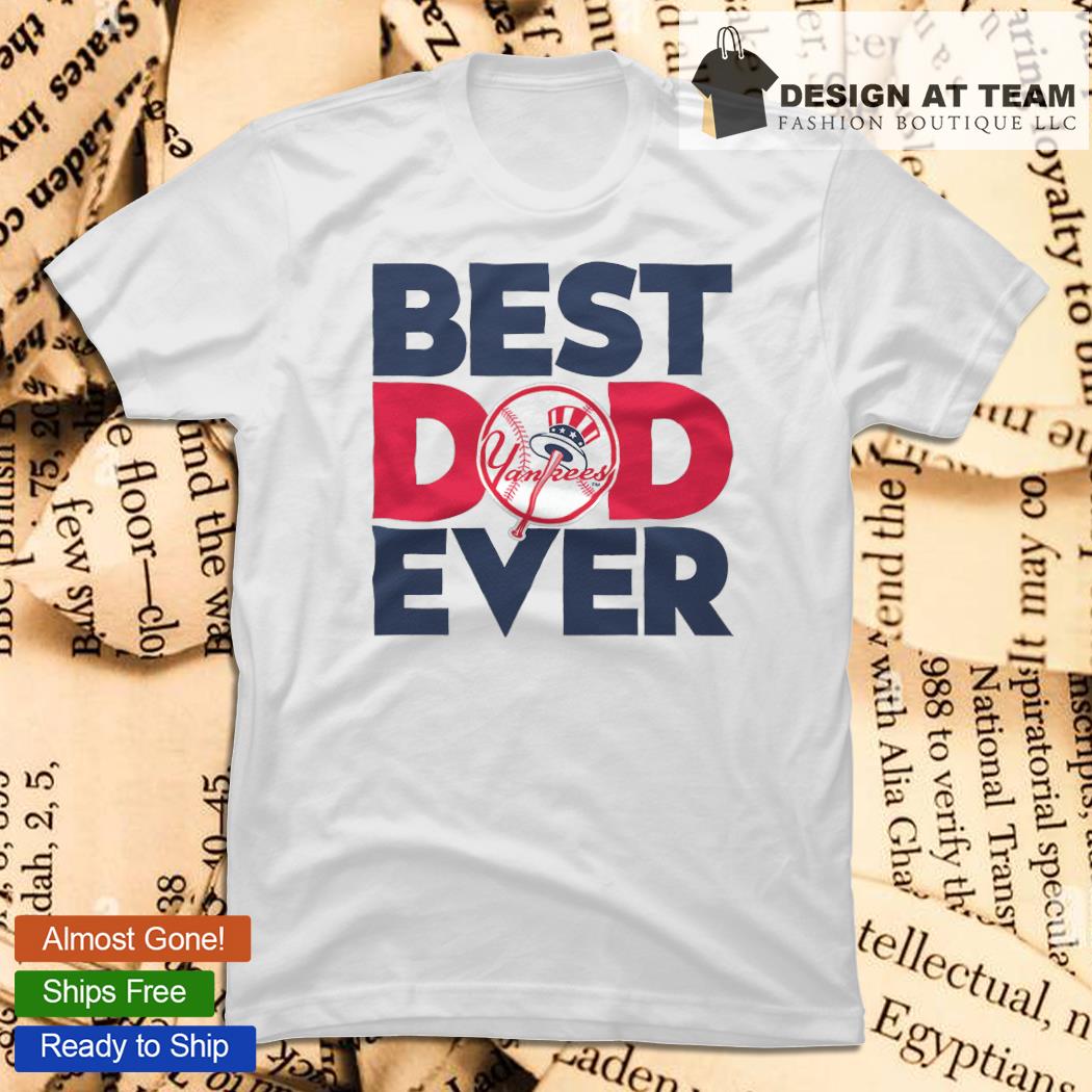 Best Dad Ever MLB New York Yankees Happy Father's Day 2023 shirt