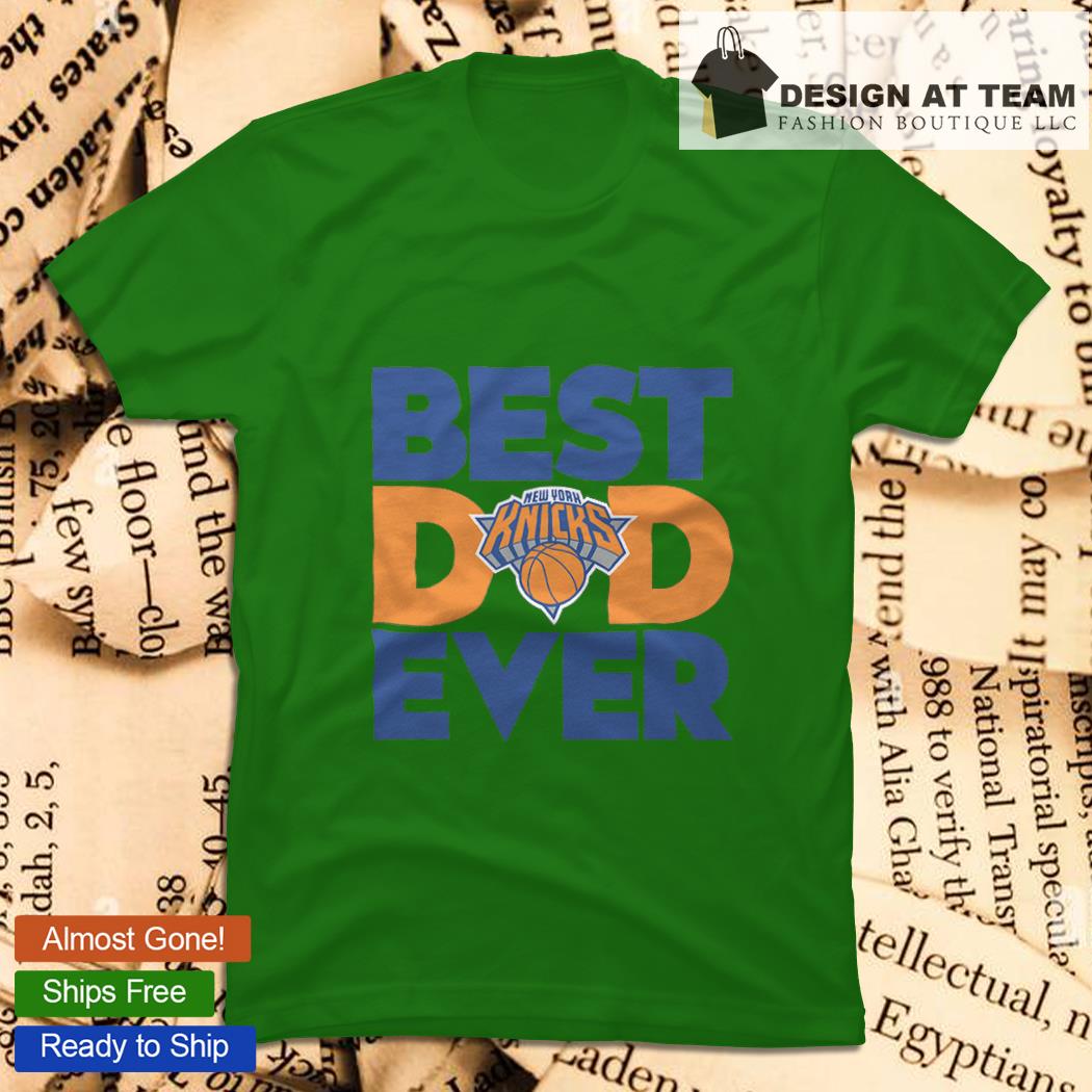 Best Dad Ever NBA New York Knicks shirt, hoodie, sweater, long sleeve and  tank top