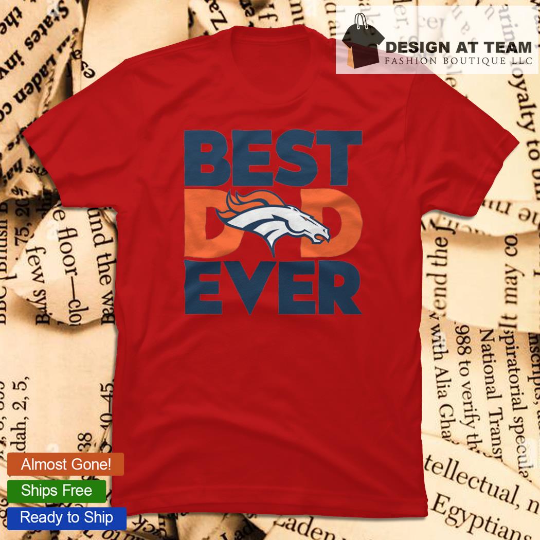 Best Dad Ever NFL Denver Broncos shirt, hoodie, sweater, long sleeve and  tank top