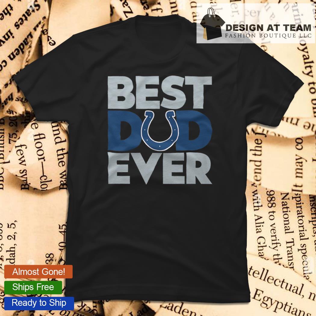 Best Dad Ever NFL Indianapolis Colts Happy Father's Day 2023 shirt, hoodie,  sweater, long sleeve and tank top