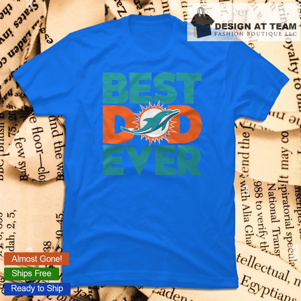 Best Dad Ever NFL Miami Dolphins Happy Father's Day 2023 shirt, hoodie,  sweater, long sleeve and tank top