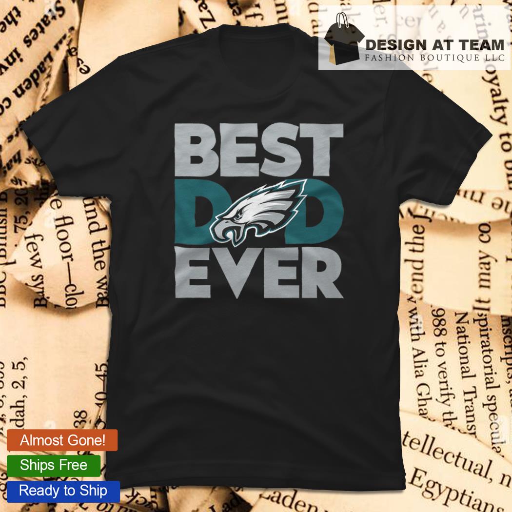 Best Dad Ever NFL Philadelphia Eagles Happy Father's Day 2023 shirt,  hoodie, sweater, long sleeve and tank top