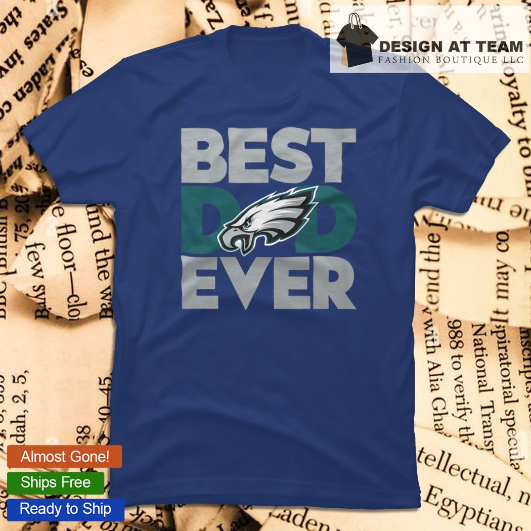 Official Philadelphia eagles best dad ever 2023 T-shirt, hoodie, tank top,  sweater and long sleeve t-shirt