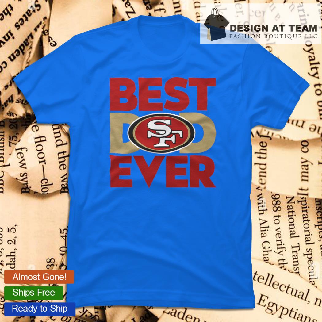 NFL San Francisco 49ers Best Dad Ever T-Shirt, hoodie, sweater