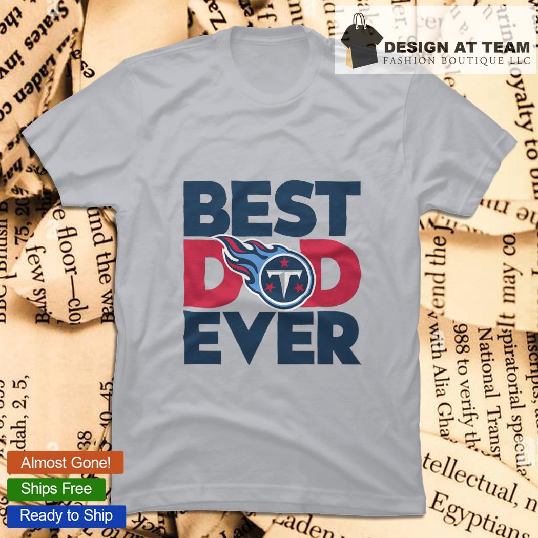 Best Dad Ever Tennessee Titans Father's Day T-Shirt Sweatshirt Hoodie