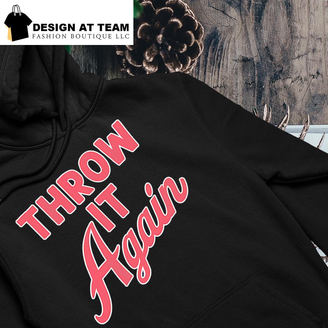 Throw It Again new design Shirt, hoodie, sweater, long sleeve and