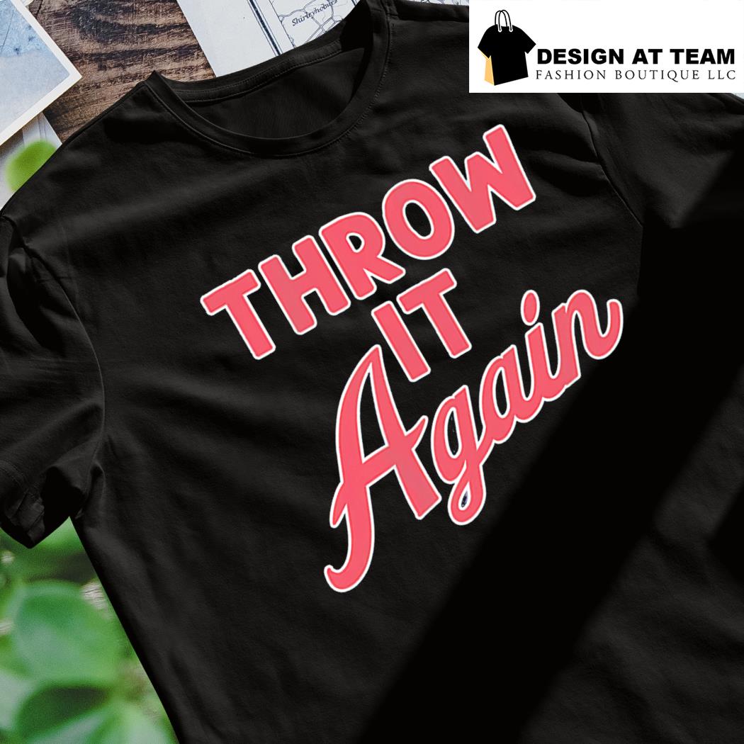 Throw It Again new design Shirt, hoodie, sweater, long sleeve and