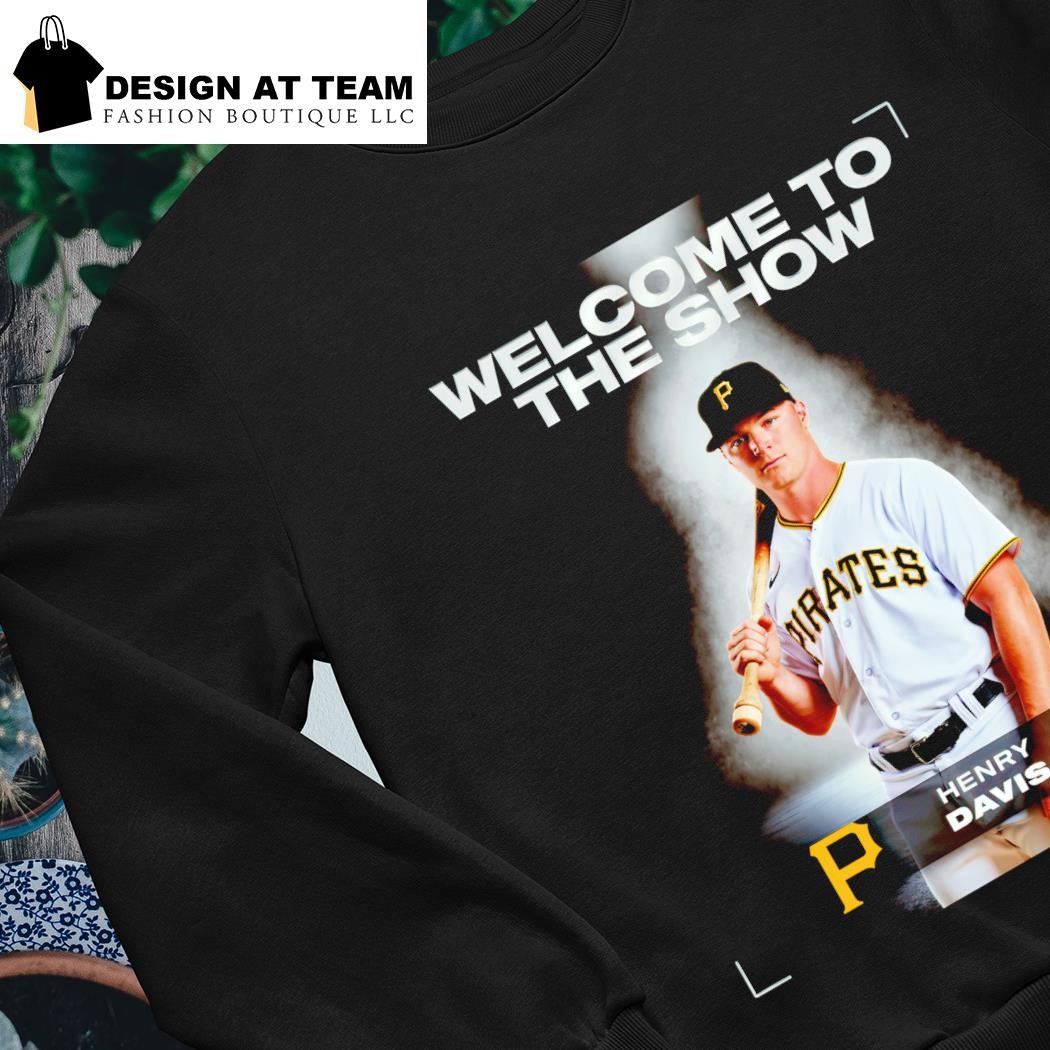 Welcom to the show Henry Davis Pittsburgh Pirates shirt, hoodie, sweater,  long sleeve and tank top