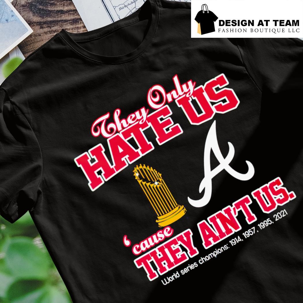 Atlanta Braves They Only Hate Us Because They Ain't Us World Series  Champions 2023 Shirt, hoodie, sweater, long sleeve and tank top