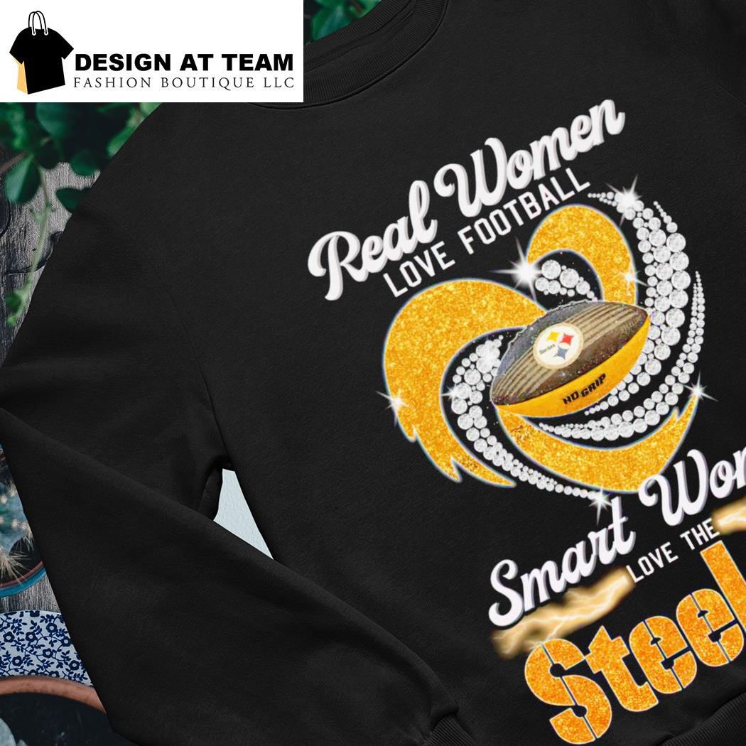 Real women love football smart women love the Steelers shirt, hoodie, tank  top, sweater and long sleeve t-shirt