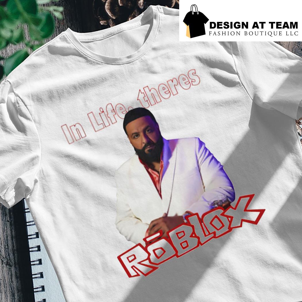 In Life Theres Roblox DJ KHALED Meme T-shirt