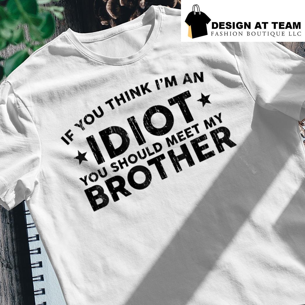 If You Think I'm An Idiot You Should Meet My Brother Humor Pullover Hoodie