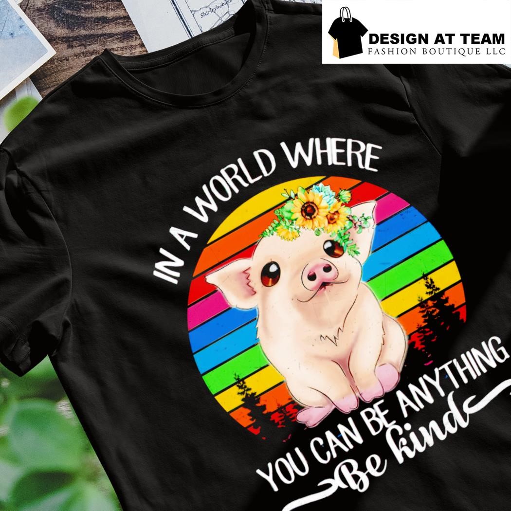 In A World Where You Can Be Anything- Be Kind Lovely T Shirt In A World Where You Can Be Anything- Be Kind Lovely T Shirt