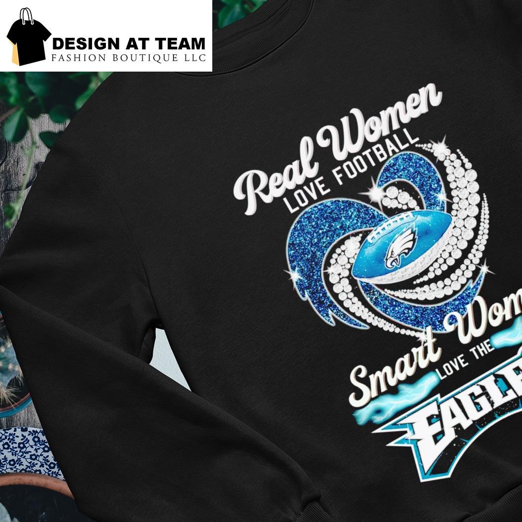 Real Women Love Football Smart Women Love The Philadelphia Eagles Team shirt,  hoodie, sweater, long sleeve and tank top