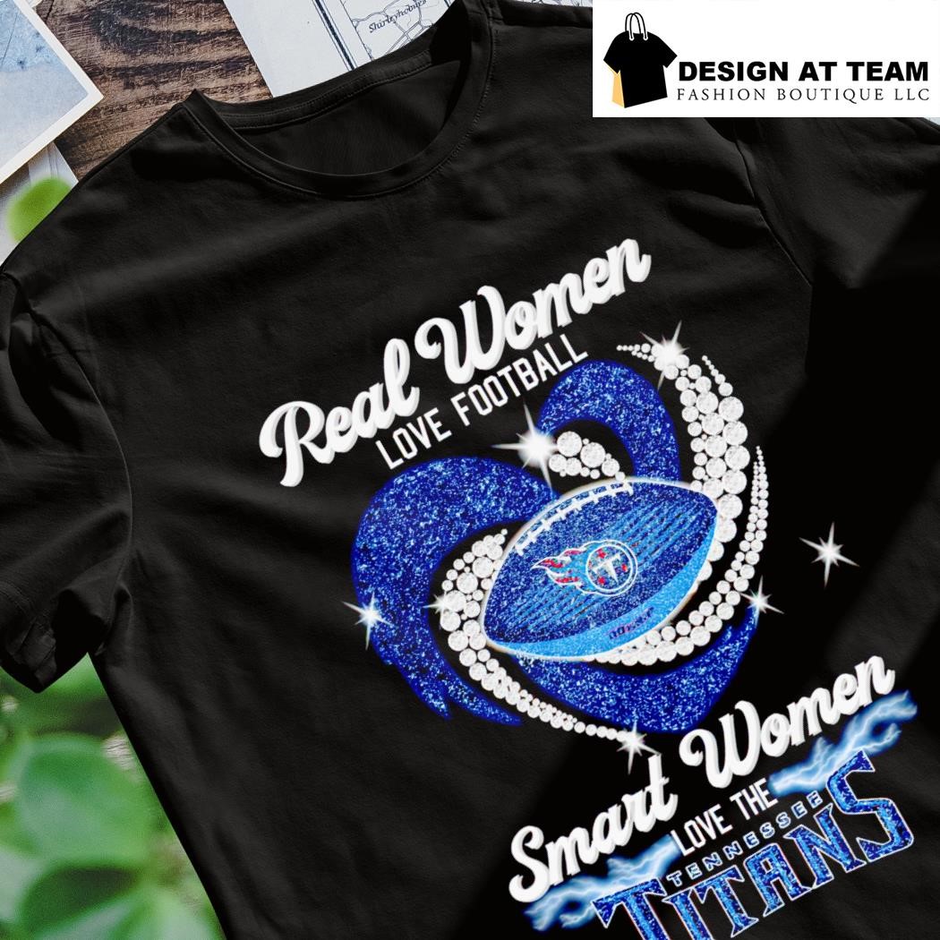 Real Women Love Football Smart Women Love The Tennessee Titans T-Shirt,  hoodie, sweater, long sleeve and tank top