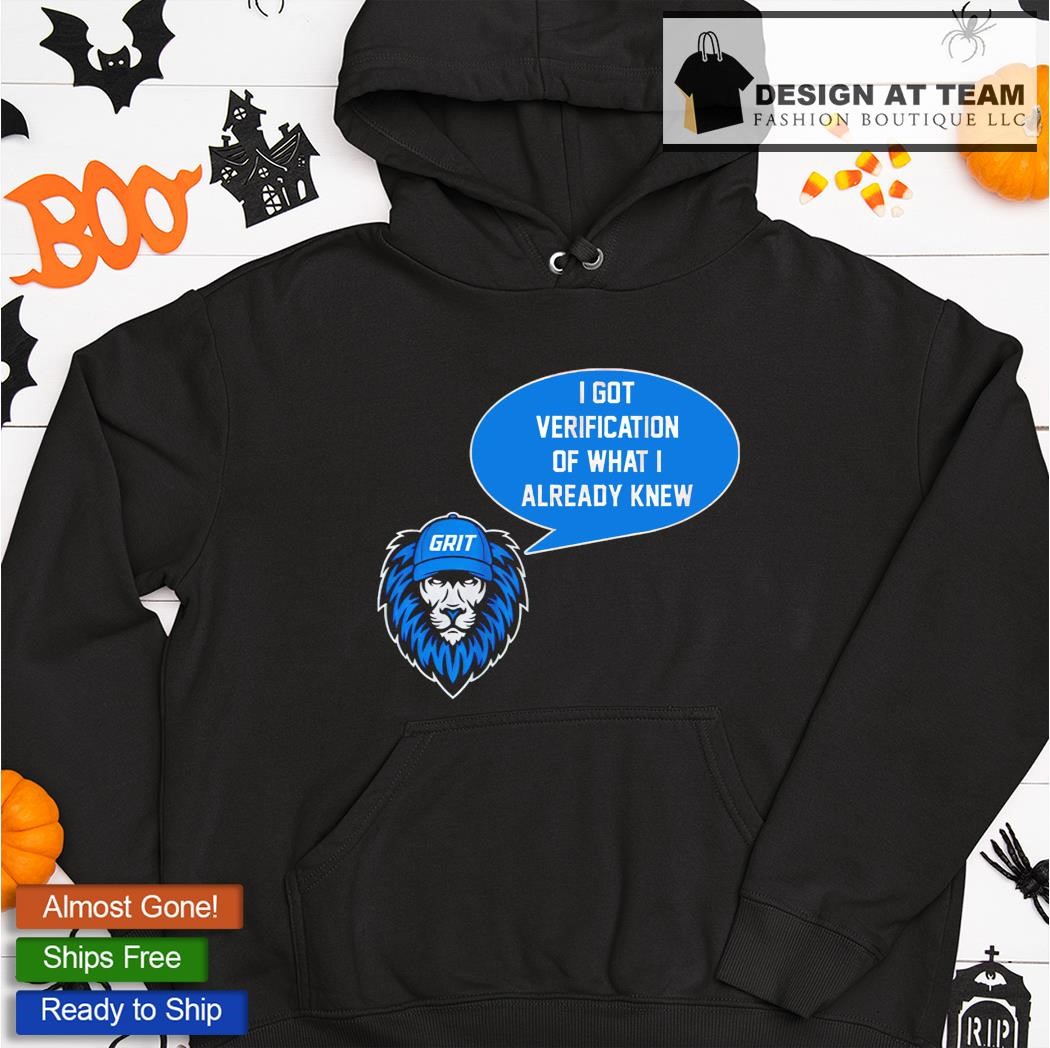 Detroit Lions Grit I Got Verification Of What I Already Knew T-shirt,Sweater,  Hoodie, And Long Sleeved, Ladies, Tank Top