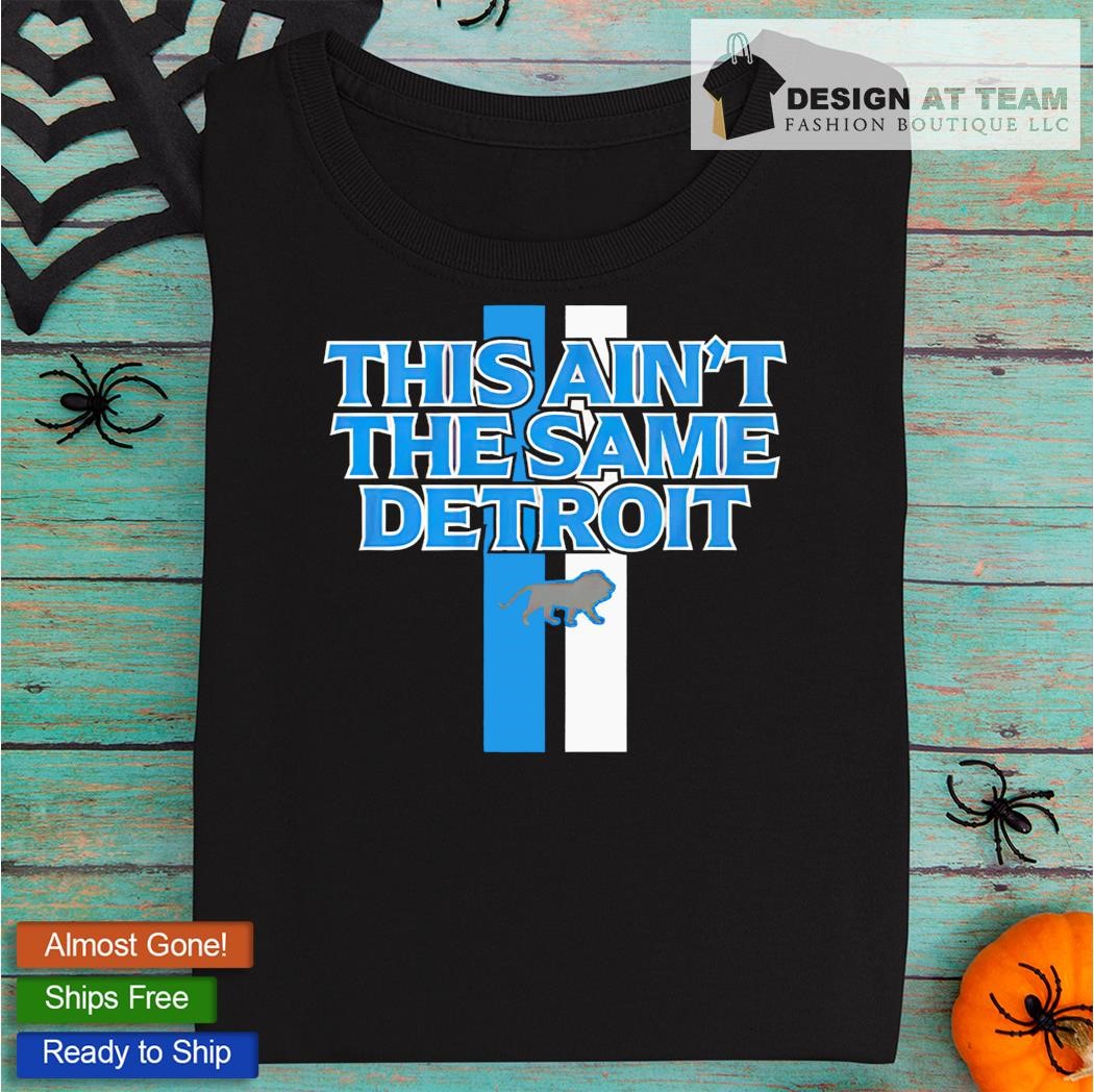 Detroit Lions this ain't the same Detroit 2023 shirt, hoodie, sweater, long  sleeve and tank top