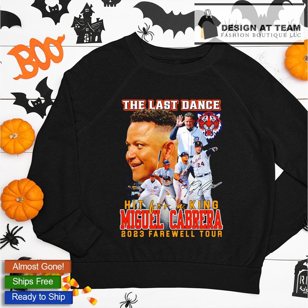 Detroit Tigers the last dance hit for a king Miguel Cabrera 2023 farewell  tour signature shirt, hoodie, sweater, long sleeve and tank top