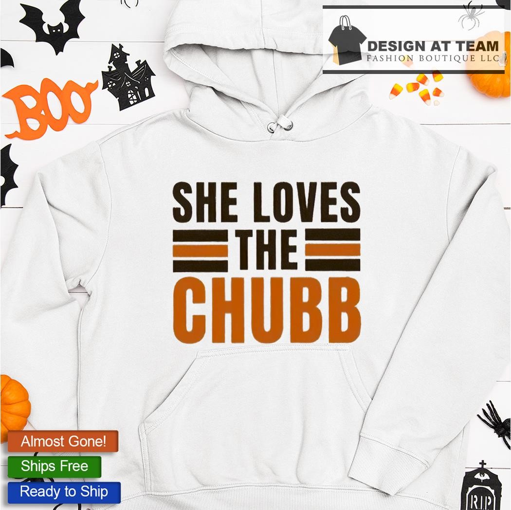 She loves the Chubb Cleveland Browns shirt, hoodie, sweater and v-neck t- shirt