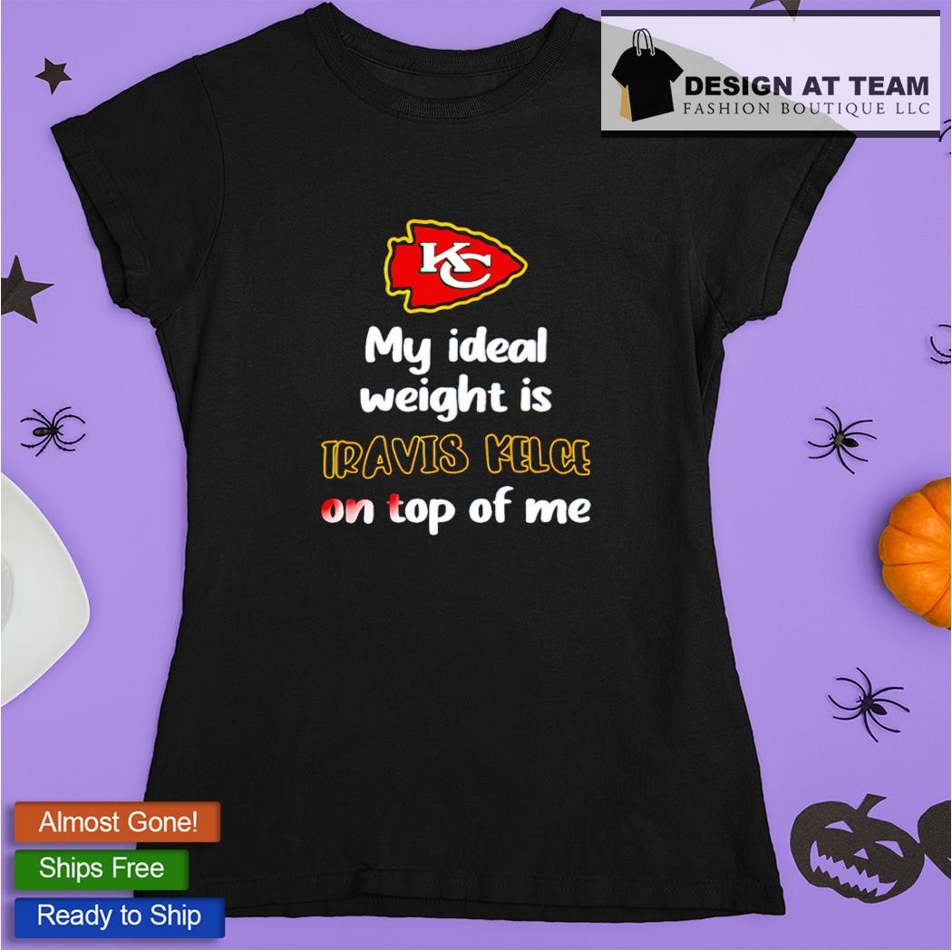 FREE shipping My Ideal Weight Is Travis Kelce On Top Of Me Kansas