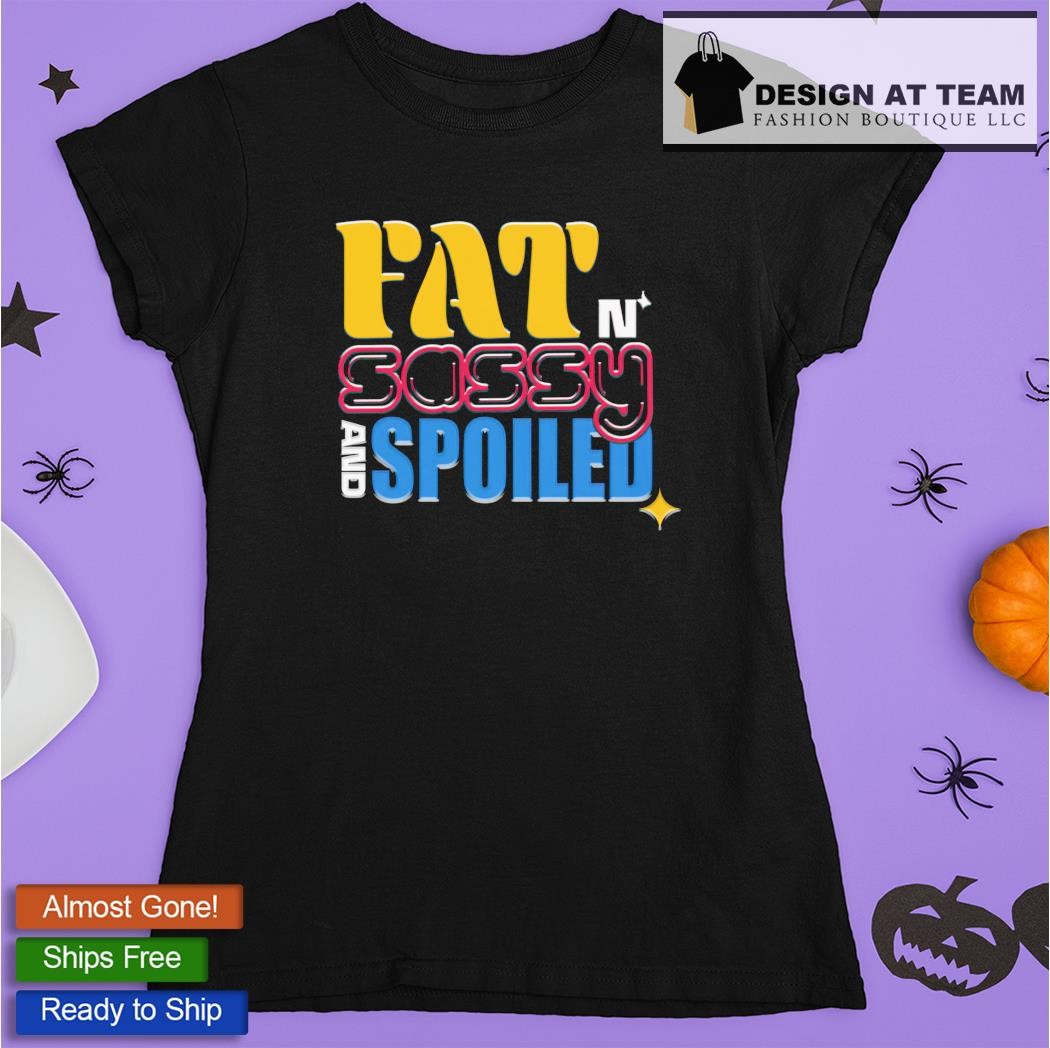 Fat, Sassy, & Spoiled Pittsburgh Steelers Shirt, hoodie, sweater, long  sleeve and tank top