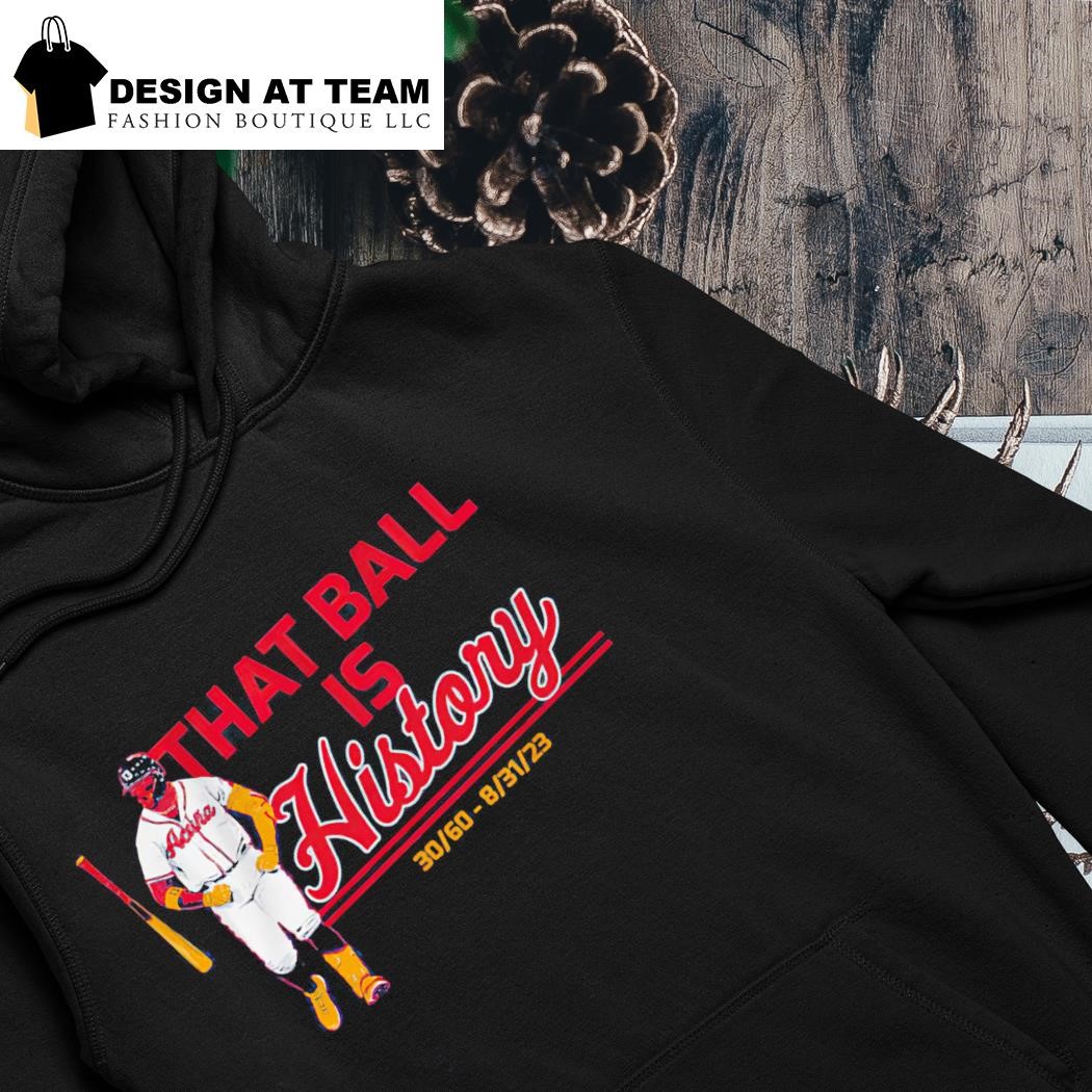 Official ronald Acuña Jr That Ball Is History Atlanta T-Shirts, hoodie,  tank top, sweater and long sleeve t-shirt