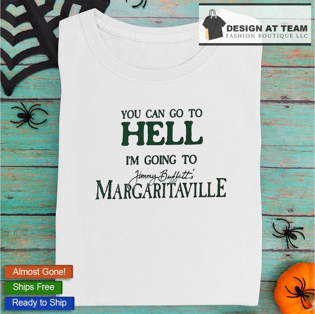 You Can Go To Hell Im Going To Margaritaville Shirt
