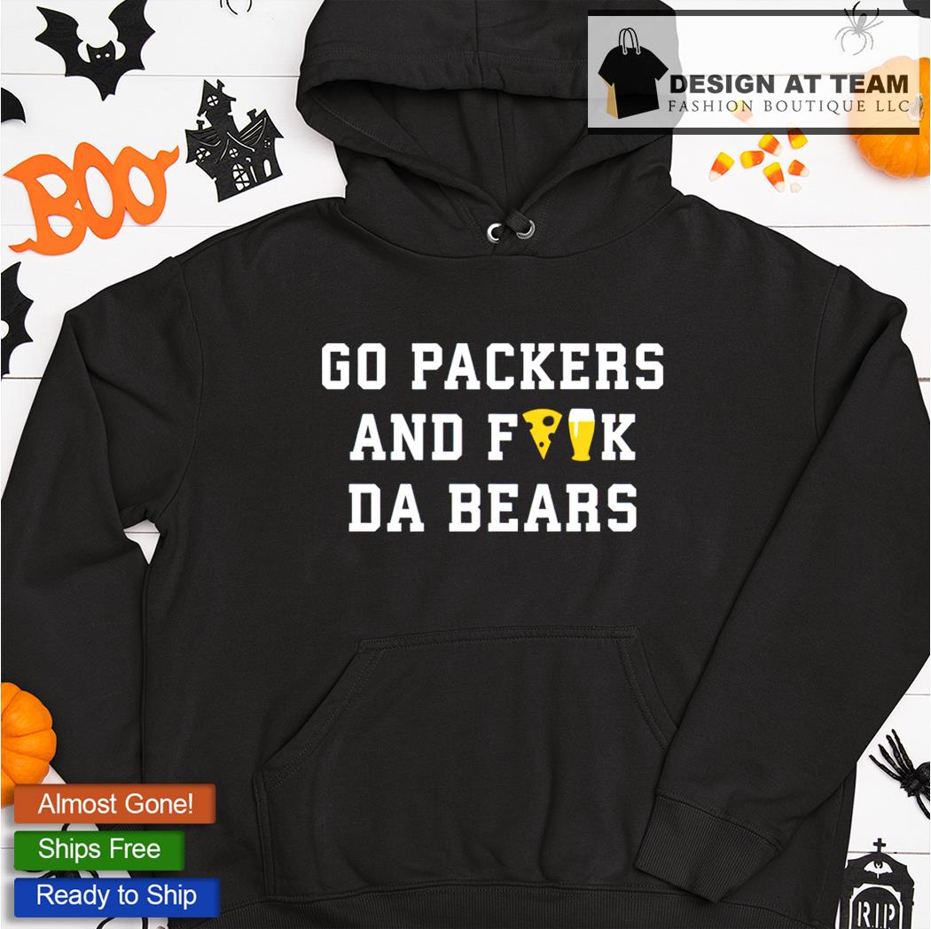 Go Packers And Fuck Da Bears Shirt, hoodie, sweater, long sleeve and tank  top